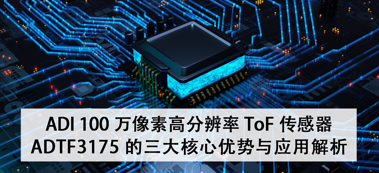 ADI 100 万像素高分辨率 ToF 传感器 ADTF3175 的三大核心优势与应用解析